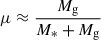 $ \mu \approx \frac{{{M}}_\mathrm{{g}}}{{{M}}_{*} + M_{\mathrm{g}}} $