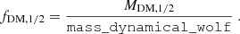 Mathematical equation: $$ \begin{aligned} f_{\rm DM,1/2}=\frac{M_{\rm DM,1/2}}{\mathtt{mass\_dynamical\_wolf}}\;. \end{aligned} $$