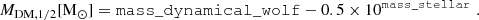 Mathematical equation: $$ \begin{aligned} M_{\rm DM,1/2}[\mathrm{M}_\odot ]=\mathtt{mass\_dynamical\_wolf}-0.5\times 10^{\mathtt{mass\_stellar}}\;. \end{aligned} $$