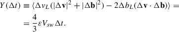 $$ \begin{aligned} Y(\Delta t)&\equiv \langle \Delta v_L (|\Delta \mathbf v |^2+|\Delta \mathbf b |^2) - 2 \Delta b_L (\Delta \mathbf v \cdot \Delta \mathbf b )\rangle = \nonumber \\&= \frac{4}{3} \varepsilon V_{sw} \Delta t . \end{aligned} $$