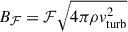 $$ \begin{aligned} B_{\mathcal{F} }&= \mathcal{F} \sqrt{4\pi \rho v_{\rm {turb}}^2} \end{aligned} $$