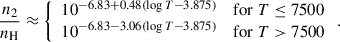 $$ \begin{aligned} \frac{n_2}{n_{\rm {H}}} \approx \left\{ \begin{array}{ll} 10^{-6.83+ 0.48 (\log T - 3.875)}&\mathrm{{for}}\ T \le 7500 \\ 10^{-6.83-3.06 (\log T - 3.875)}&\mathrm{{for}}\ T > 7500 \end{array} \right. . \end{aligned} $$