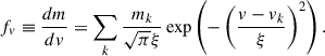 $$ \begin{aligned} f_v \equiv \frac{d m}{d v} =\sum _{k} \frac{m_k}{\sqrt{\pi } \xi } \exp \left(- \left(\frac{v-v_k}{\xi } \right)^2\right) . \end{aligned} $$