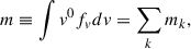 $$ \begin{aligned} m \equiv \int v^0 f_v d v = \sum _k m_k , \end{aligned} $$