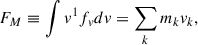 $$ \begin{aligned} F_M \equiv \int v^1 f_v d v = \sum _k m_k v_k , \end{aligned} $$