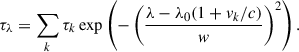 $$ \begin{aligned} \tau _\lambda = \sum _{k} \tau _k \exp \left(- \left(\frac{\lambda -\lambda _0 (1+v_k/c)}{w} \right)^2\right) . \end{aligned} $$