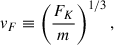 $$ \begin{aligned} v_F \equiv \left( \frac{F_K}{m} \right)^{1/3} , \end{aligned} $$