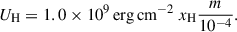 $$ \begin{aligned} U_{\rm {H}}&= 1.0 \times 10^9 \, \mathrm{{erg\,cm}}^{-2} \; x_{\rm {H}} \frac{m}{10^{-4}} . \end{aligned} $$