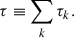 $$ \begin{aligned} \tau \equiv \sum _k \tau _k . \end{aligned} $$