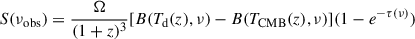 Mathematical equation: $$ \begin{aligned} S(\nu _{\rm obs}) = \dfrac{\Omega }{(1+z)^3}[B(T_{\rm d}(z),\nu )-B(T_{\rm CMB}(z),\nu )](1-e^{-\tau (\nu )}) \end{aligned} $$