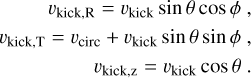 \begin{aligned} v_{\rm{kick,R}}=v_{\rm{kick}}\sin{\theta}\cos{\phi}\ ,\\ v_{\rm{kick,T}}=v_{\rm{circ}}+v_{\rm{kick}}\sin{\theta}\sin{\phi}\ ,\\ v_{\rm{kick,z}}=v_{\rm{kick}}\cos{\theta}\ . \end{aligned}