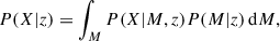 $$ \begin{aligned} P(X|z) = \int _{M} P(X|M,z) P(M|z) \, \mathrm{d}M, \end{aligned} $$