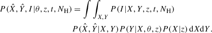 $$ \begin{aligned} P(\hat{X},\hat{Y},I|\theta ,z,t,N_{\rm H})&= \int \int _{X,Y} P(I|X,Y,z,t,N_{\rm H}) \nonumber \\&P(\hat{X},\hat{Y}|X,Y) P(Y|X,\theta ,z) P(X|z) \, \mathrm{d}X \mathrm{d}Y. \end{aligned} $$