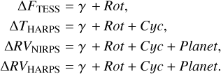 $ \begin{align*} \Delta F_{\mathrm{TESS}} & =\gamma+\text { Rot }, \\ \Delta T_{\mathrm{HARPS}} & =\gamma+\text { Rot }+ \text { Cyc }, \\ \Delta R V_{\mathrm{NIRPS}} & =\gamma+\text { Rot }+ \text { Cyc }+ \text { Planet }, \\ \Delta R V_{\mathrm{HARPS}} & =\gamma+\text { Rot }+ \text { Cyc }+ \text { Planet. } \end{align*} $