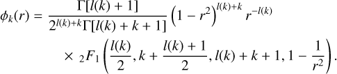 \begin{multline} \phi_k(r) = \frac{\Gamma[l(k) + 1]}{2^{l(k) + k} \Gamma[l(k) + k + 1]} \left(1 - r^2\right)^{l(k) + k} r^{-l(k)} \\ \times \, {}_2F_1\left(\frac{l(k)}{2}, k + \frac{l(k) + 1}{2}, l(k) + k + 1, 1 - \frac{1}{r^2}\right). \end{multline}