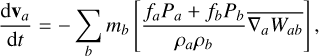 \frac{{\rm d} \mathbf{v}_a}{{\rm d}t} = - \sum_b m_b \left[ \frac{f_a P_a+f_b P_b}{\rho_a\rho_b} \overline{\nabla_a W_{ab}} \right],