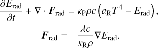 Mathematical equation: $\[\begin{gathered}\frac{\partial E_{\mathrm{rad}}}{\partial t}+\nabla \cdot \boldsymbol{F}_{\mathrm{rad}}=\kappa_{\mathrm{p}} \rho c\left(a_{\mathrm{R}} T^4-E_{\mathrm{rad}}\right), \\\boldsymbol{F}_{\mathrm{rad}}=-\frac{\lambda c}{\kappa_{\mathrm{R}} \rho} \nabla E_{\mathrm{rad}}.\end{gathered}\]$
