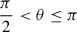 $ {\frac{\pi}{2} < \theta \leq \pi} $
