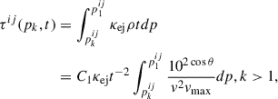 $$ \begin{aligned} \tau ^{ij}(p_k, t)&= \int ^{p_1^{ij}}_{p_k^{ij}} \kappa _{\mathrm{ej} } \rho t d p \nonumber \\&= C_1 \kappa _{\mathrm{ej} } t^{-2} \int ^{p_1^{ij}}_{p_k^{ij}} \frac{10^{2\cos \theta }}{{v}^{2}{v}_{\rm max}} dp , k > 1, \end{aligned} $$