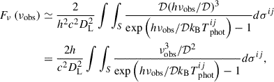$$ \begin{aligned} F_{\nu }\left(\nu _{\mathrm{obs} }\right)&\simeq \frac{2 }{h^{2} c^{2} D_{\mathrm{L} }^{2}} \int \int _{S} \frac{\mathcal{D} (h \nu _{\rm obs} / \mathcal{D} )^{3}}{\exp \left(h \nu _{\rm obs} / \mathcal{D} k_{\mathrm{B} } T_{\text{ phot}}^{i j}\right)-1} d \sigma ^{i j}\nonumber \\&= \frac{2 h}{c^{2} D_{\mathrm{L} }^{2}} \int \int _{S} \frac{\nu _{\rm obs} ^ 3 / \mathcal{D} ^{2}}{\exp \left(h \nu _{\rm obs} / \mathcal{D} k_{\mathrm{B} } T_{\text{ phot}}^{i j}\right)-1} d \sigma ^{i j} , \end{aligned} $$