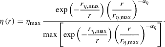 $$ \begin{aligned} \eta \,(r) = \eta _{\mathrm{max} }\,\frac{ \exp \left(-\dfrac{r_{\eta ,\mathrm{max} }}{r} \right) \left( \dfrac{r}{r_{\eta ,\mathrm{max} }} \right)^{-\alpha _\eta } }{ \mathrm{max} \left[ \exp \left(-\dfrac{r_{\eta ,\mathrm{max} }}{r} \right) \left( \dfrac{r}{r_{\eta ,\mathrm{max} }} \right)^{-\alpha _\eta } \right] }\cdot \end{aligned} $$