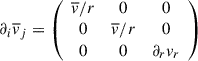$$ \partial _i\overline{v}_j = \left(\begin{array}{ccc} \overline{v}/r&0&0\\ 0&\overline{v}/r&0 \\ 0&0&\partial _r v_r \end{array} \right) $$