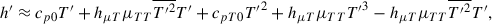 $$ \begin{aligned} h^{\prime } \approx c_{p0} T^{\prime } + h_{\mu T}\mu _{TT} \overline{T{^{\prime }}^2} T^{\prime } + c_{pT0} T{^{\prime }}^2 + h_{\mu T}\mu _{TT} T{^{\prime }}^3 -h_{\mu T}\mu _{TT}\overline{T{^{\prime }}^2}T^{\prime }, \end{aligned} $$