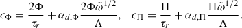 $$ \begin{aligned} \epsilon _\Phi&= \frac{2\Phi }{\tau _r} + \alpha _{d,\Phi }\frac{2\Phi \tilde{\omega }^{1/2}}{\Lambda },&\epsilon _\Pi&= \frac{\Pi }{\tau _r} + \alpha _{d,\Pi } \frac{\Pi \tilde{\omega }^{1/2}}{\Lambda }. \end{aligned} $$