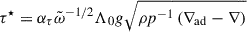 $$ \begin{aligned} \tau ^\star = \alpha _\tau \tilde{\omega }^{-1/2}\Lambda _0 g \sqrt{\rho p^{-1}\left(\nabla _{\rm ad}-\nabla \right)} \end{aligned} $$