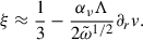 $$ \begin{aligned} \xi \approx \frac{1}{3}-\frac{\alpha _\nu \Lambda }{2\tilde{\omega }^{1/2}}\partial _r v. \end{aligned} $$