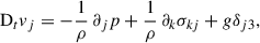 $$ \begin{aligned} \mathrm{D}_tv_j&= -\frac{1}{\rho }\,\partial _j p + \frac{1}{\rho }\,\partial _k \sigma _{kj}+ g\delta _{j3},\end{aligned} $$