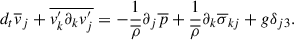 $$ \begin{aligned} d_t \overline{v}_j + \overline{v^{\prime }_k\partial _kv_j^{\prime }} = - \frac{1}{\overline{\rho }} \partial _j \overline{p} +\frac{1}{\overline{\rho }}\partial _k\overline{\sigma }_{kj} + g\delta _{j3} . \end{aligned} $$