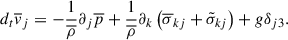 $$ \begin{aligned} d_t \overline{v}_j = - \frac{1}{\overline{\rho }} \partial _j \overline{p} +\frac{1}{\overline{\rho }}\partial _k\left(\overline{\sigma }_{kj} + \tilde{\sigma }_{kj}\right) + g\delta _{j3} . \end{aligned} $$