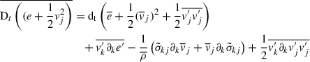 $$ \begin{aligned} \overline{\mathrm{D}_t\left((e + \frac{1}{2}v_j^2\right)}&= \mathrm{d_t}\left( \overline{e} + \frac{1}{2} (\overline{v}_j)^2 + \frac{1}{2}\overline{v_j^{\prime } v_j^{\prime }}\right) \\&\quad + \overline{v^{\prime }_k\partial _k e^{\prime }}-\frac{1}{\overline{\rho }} \left(\tilde{\sigma }_{kj}\partial _k\overline{v}_j+\overline{v}_j\partial _k\tilde{\sigma }_{kj}\right)+\frac{1}{2}\overline{v_k^{\prime }\partial _kv_j^{\prime } v_j^{\prime }} \end{aligned} $$