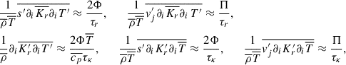 $$ \begin{aligned}&\frac{1}{\overline{\rho }\overline{T}} \overline{s^{\prime } \partial _i\overline{K_r}\partial _i T^{\prime }} \approx \frac{2\Phi }{\tau _r},\qquad \frac{1}{\overline{\rho }\overline{T}}\overline{v_j^{\prime }\partial _i\overline{K_r}\partial _i\,T^{\prime }} \approx \frac{\mathrm{\Pi }}{\tau _r},\\&\frac{1}{\overline{\rho }}\partial _i\overline{K_r^{\prime }\partial _i T^{\prime }} \approx \frac{2\Phi \overline{T}}{\overline{c_p}\tau _{\kappa }},\qquad \frac{1}{\overline{\rho }\overline{T}}\overline{s^{\prime }\partial _i K_r^{\prime }\partial _i\overline{T}} \approx \frac{2\mathrm \Phi }{\tau _\kappa }, \qquad \frac{1}{\overline{\rho }\overline{T}}\overline{v_j^{\prime } \partial _i K_r^{\prime } \partial _i \overline{T}}\approx \frac{\mathrm{\Pi }}{\tau _\kappa }, \end{aligned} $$