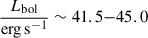 $ \frac{L_{\mathrm{bol}}}{\mathrm{erg\,s^{-1}}}\sim41.5{-}45.0 $