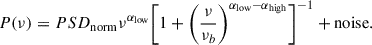 $$ \begin{aligned} P(\nu ) = PSD_{\rm norm} \nu ^{\alpha _{\rm low}}\bigg [1+\bigg (\frac{\nu }{\nu _b}\bigg )^{\alpha _{\rm low}-\alpha _{\rm high}}\bigg ]^{-1} + \mathrm{noise}. \end{aligned} $$