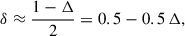 $$ \begin{aligned} \delta \approx \frac{1-\Delta }{2} = 0.5 - 0.5 \, \Delta , \end{aligned} $$