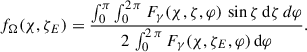 $$ \begin{aligned} f_{\Omega }(\chi ,\zeta _E) = \frac{\int _0^{\pi } \int _0^{2\,\pi } F_\gamma (\chi ,\zeta ,\varphi ) \, \sin \zeta \, \mathrm{d}\zeta \, d\varphi }{2 \, \int _0^{2\,\pi } F_\gamma (\chi ,\zeta _E,\varphi ) \, \mathrm{d}\varphi }. \end{aligned} $$