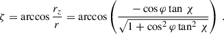 $$ \begin{aligned} \zeta&= \arccos \frac{r_z}{r} = \arccos \left( \frac{- \cos \varphi \tan \, \chi }{\sqrt{1 + \cos ^2 \varphi \tan ^2 \, \chi }} \right) \ . \end{aligned} $$