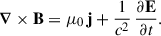 $$ \begin{aligned} {\boldsymbol{\nabla }} \times \mathbf{B }&= \mu _0 \, \mathbf j + \frac{1}{c^2} \, \frac{\partial \mathbf{E }}{\partial t} . \end{aligned} $$