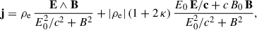 $$ \begin{aligned} \mathbf j = \rho _{\rm e} \, \frac{\mathbf{E } \wedge \mathbf{B }}{E_0^2/c^2 + B^2} + |\rho _{\rm e}| \, (1 + 2\,\kappa ) \, \frac{E_0 \, \mathbf{E/c } + c \, B_0 \, \mathbf{B }}{E_0^2/c^2 + B^2}, \end{aligned} $$