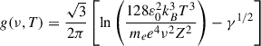 $$ \begin{aligned} g(\nu , T) = \frac{\sqrt{3}}{2\pi } \left[ \ln \left(\frac{128\varepsilon _0^2 k_B^3 T^3}{m_e e^4 \nu ^2 Z^2}\right) - \gamma ^{1/2} \right] \end{aligned} $$