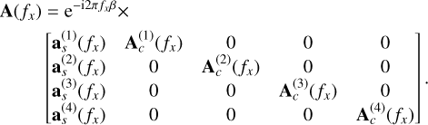 \begin{split} {\bf A}( f_x )&= \mathrm{e}^{-\mathrm{i}2\pi f_x \beta} \times\\ &\begin{bmatrix} {\bf a}_s^{(1)}( f_x )&{\bf A}_c^{(1)}( f_x )&0&0&0\\ {\bf a}_s^{(2)}( f_x )&0&{\bf A}_c^{(2)}( f_x )&0&0\\ {\bf a}_s^{(3)}( f_x )&0&0&{\bf A}_c^{(3)}( f_x )&0\\ {\bf a}_s^{(4)}( f_x )&0&0&0&{\bf A}_c^{(4)}( f_x )\\ \end{bmatrix}. \label{MLI3} \end{split}
