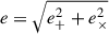$ e = \sqrt{e_+^2+e_\times^2} $
