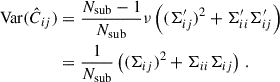 $$ \begin{aligned} \mathrm{Var} (\hat{C}_{ij})&= \frac{N_\mathrm{sub} -1}{N_\mathrm{sub} } \nu \left((\Sigma ^{\prime }_{ij})^2+\Sigma ^{\prime }_{ii}\Sigma ^{\prime }_{ij}\right) \nonumber \\&= \frac{1}{N_\mathrm{sub} }\left((\Sigma _{ij})^2+\Sigma _{ii}\Sigma _{ij}\right)\,. \end{aligned} $$