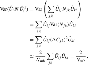 $$ \begin{aligned} \mathrm{Var} (\hat{U}_i\boldsymbol{N}\,\hat{U}_i^\mathrm{T} )&=\mathrm{Var} \left(\sum _{j,k}\hat{U}_{ij}N_{jk}\hat{U}_{ki}\right)\nonumber \\&=\sum _{j,k}\hat{U}_{ij}\mathrm{Var} (N_{jk})\hat{U}_{ki}\nonumber \\&= \sum _{j,k}\hat{U}_{ij}(\Delta C_{jk})^2\hat{U}_{ki}\nonumber \\&\simeq \frac{2}{N_\mathrm{sub} }\sum _{jk}\hat{U}_{ij}\hat{U}_{ki}=\frac{2}{N_\mathrm{sub} }\,, \end{aligned} $$