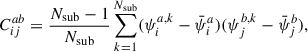 $$ \begin{aligned} C_{ij}^{ab} = \frac{N_\mathrm{sub} -1}{N_\mathrm{sub} } \sum _{k = 1}^{N_\mathrm{sub} } (\psi _i^{a,k} - \bar{\psi }_i^a)(\psi _j^{b,k} - \bar{\psi }_j^b), \end{aligned} $$