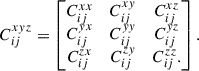 $$ \begin{aligned} C_{ij}^{xyz} = \begin{bmatrix} C_{ij}^{xx}&C_{ij}^{xy}&C_{ij}^{xz}\\ C_{ij}^{yx}&C_{ij}^{yy}&C_{ij}^{yz}\\ C_{ij}^{zx}&C_{ij}^{zy}&C_{ij}^{zz}. \end{bmatrix}. \end{aligned} $$