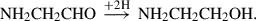 $$ \begin{aligned} \mathrm{{NH_2CH_2CHO}}\ \mathop {\longrightarrow }\limits ^{+\mathrm {2H}}\ {{red}\mathrm{{NH_2CH_2CH_2OH}}}. \end{aligned} $$